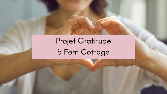 Lire la suite à propos de l’article Projet Gratitude à Fern Cottage