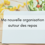 Ma nouvelle organisation autour des repas