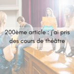 200ème article : j’ai pris des cours de théâtre