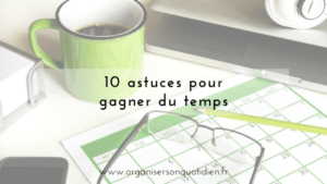10 astuces pour gagner du temps - Organiser son quotidien