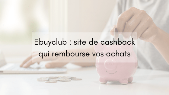 Ebuyclub : le site de cashback qui rembourse vos achats