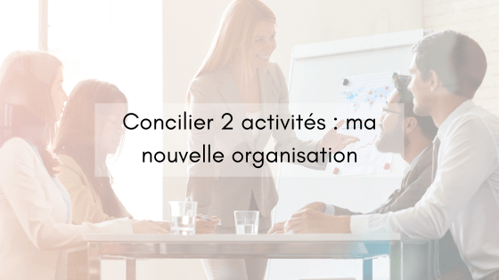 Concilier 2 activités : ma nouvelle organisation