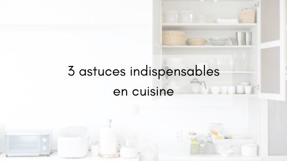 3 astuces indispensables en cuisine