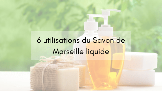 6 utilisations du Savon de Marseille liquide