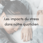 Les impacts du stress dans notre quotidien [Article invité]