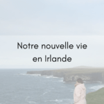 Notre nouvelle vie en Irlande