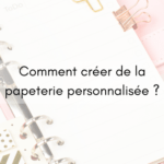 Comment créer de la papeterie personnalisée ?