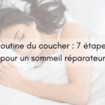 La routine du coucher : 7 étapes pour un sommeil réparateur