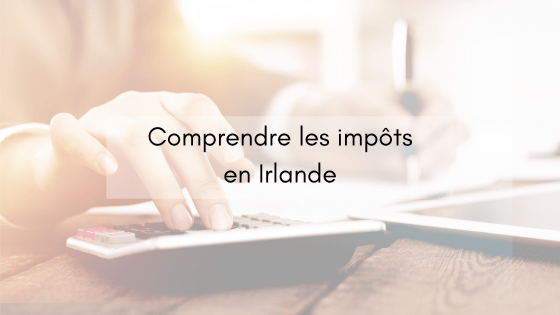 Comprendre les impôts en Irlande