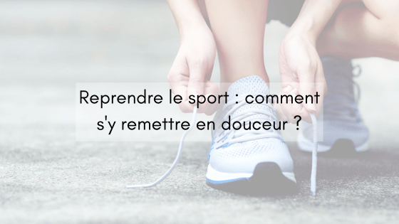 Reprendre le sport : comment s'y remettre en douceur ?