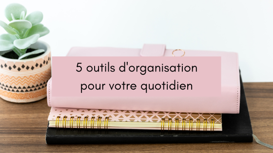 Lire la suite à propos de l’article 5 outils d&rsquo;organisation pour votre quotidien