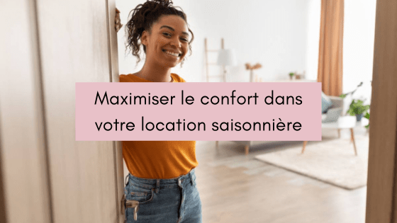 4 astuces pour maximiser le confort dans votre location saisonnière