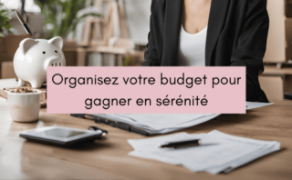 Organisez votre budget pour gagner en sérénité