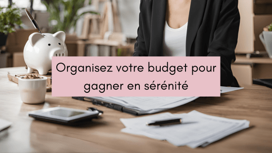 Organisez votre budget pour gagner en sérénité