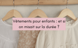 Vêtements pour enfants et si on misait (enfin) sur la durée