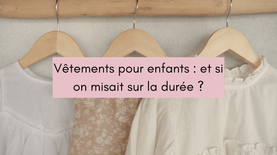 Vêtements pour enfants et si on misait (enfin) sur la durée